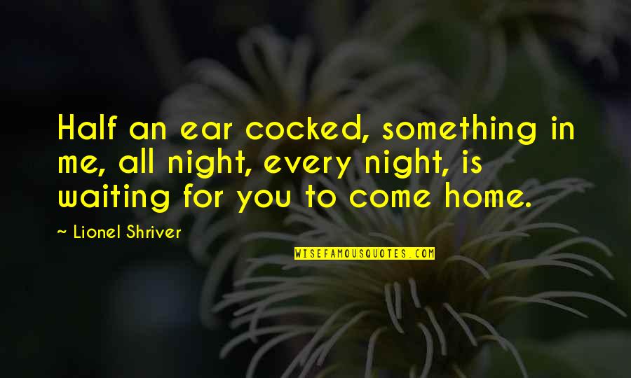 Missing You Night Quotes By Lionel Shriver: Half an ear cocked, something in me, all