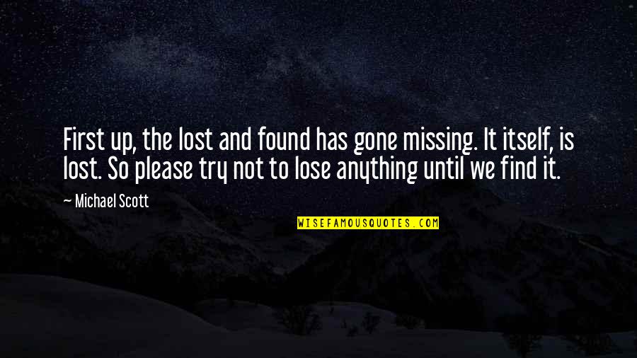 Missing You Now That You're Gone Quotes By Michael Scott: First up, the lost and found has gone