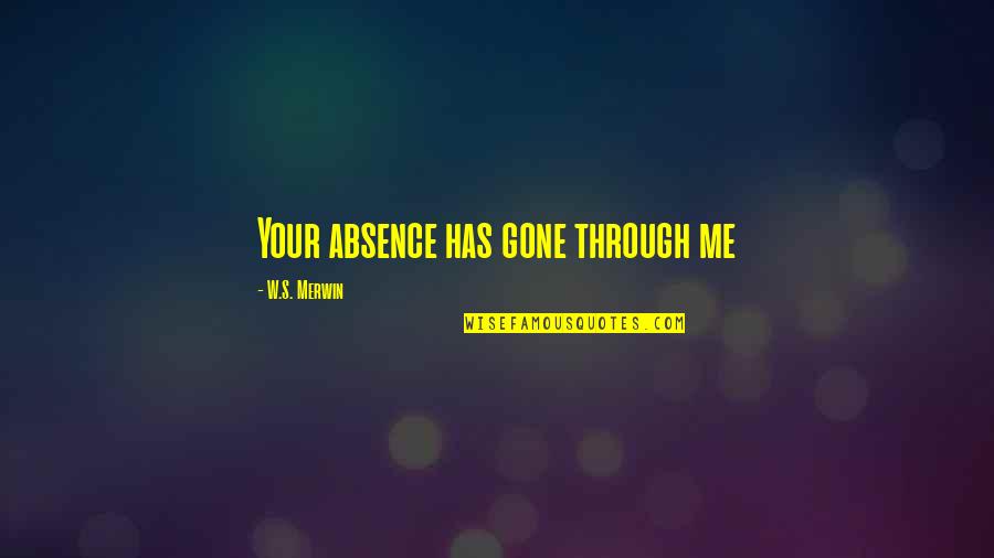 Missing You Now That You're Gone Quotes By W.S. Merwin: Your absence has gone through me