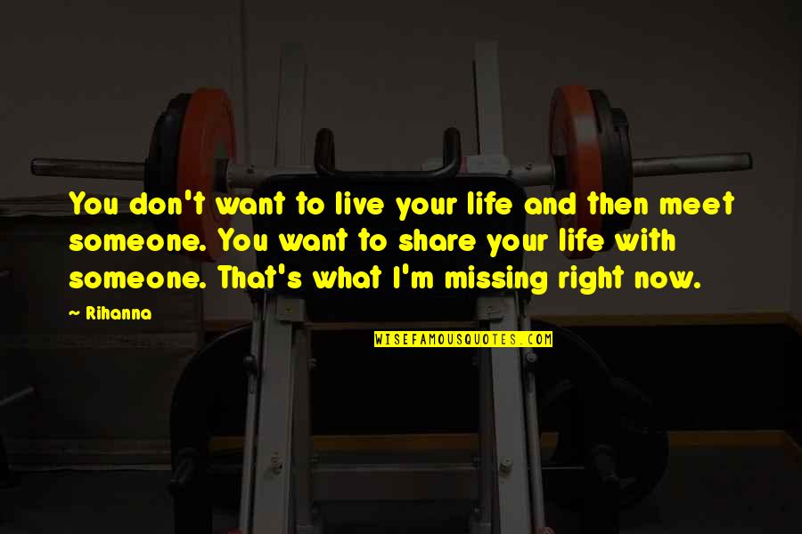 Missing You Right Now Quotes By Rihanna: You don't want to live your life and