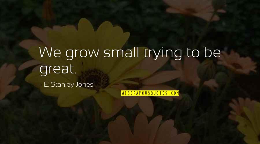 Missing You So Badly Quotes By E. Stanley Jones: We grow small trying to be great.