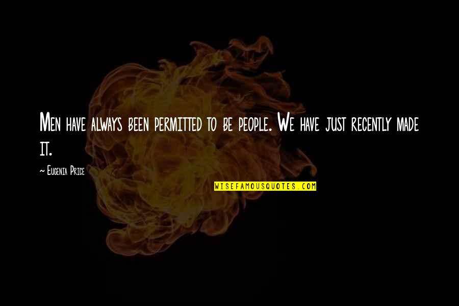 Missing You So Badly Quotes By Eugenia Price: Men have always been permitted to be people.