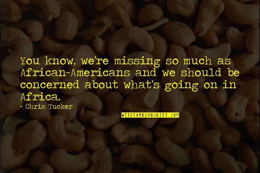 Missing You So Much Quotes By Chris Tucker: You know, we're missing so much as African-Americans