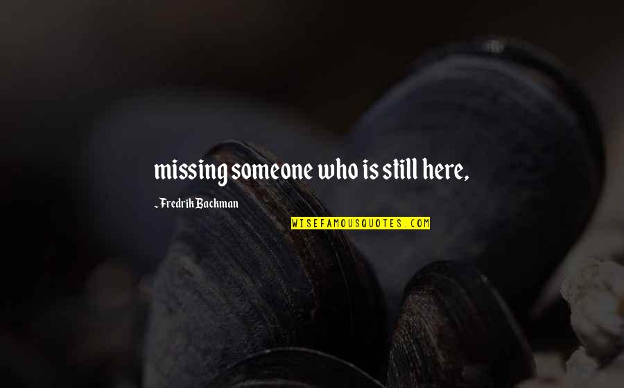 Missing You Still Quotes By Fredrik Backman: missing someone who is still here,