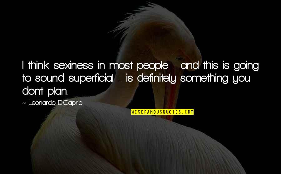 Missing You Tattoo Quotes By Leonardo DiCaprio: I think sexiness in most people - and Missing You Tattoo Quotes By Leonardo DiCaprio: I think sexiness in most people - and