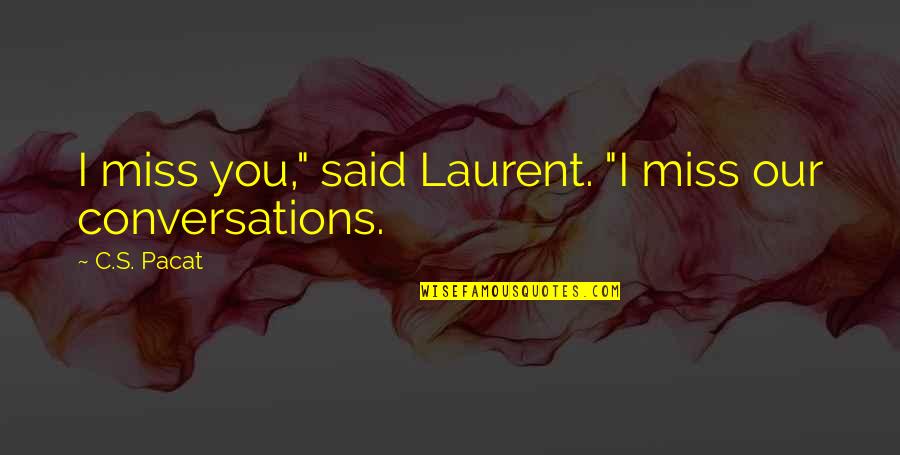 Missing You When You're Gone Quotes By C.S. Pacat: I miss you," said Laurent. "I miss our