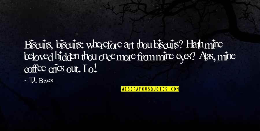 Missing You While You're In Heaven Quotes By T.J. Bowes: Biscuits, biscuits: wherefore art thou biscuits? Hath mine