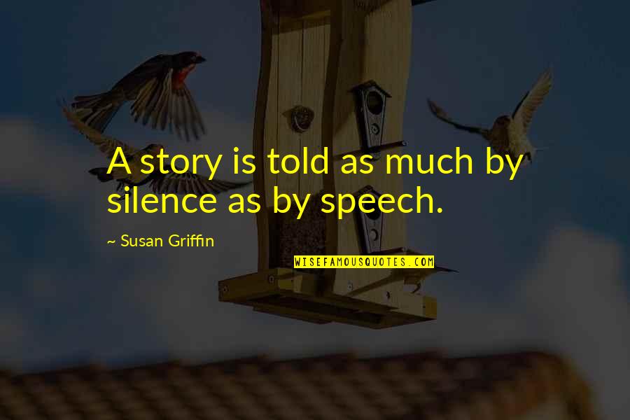 Missing Younger Brother Quotes By Susan Griffin: A story is told as much by silence Missing Younger Brother Quotes By Susan Griffin: A story is told as much by silence