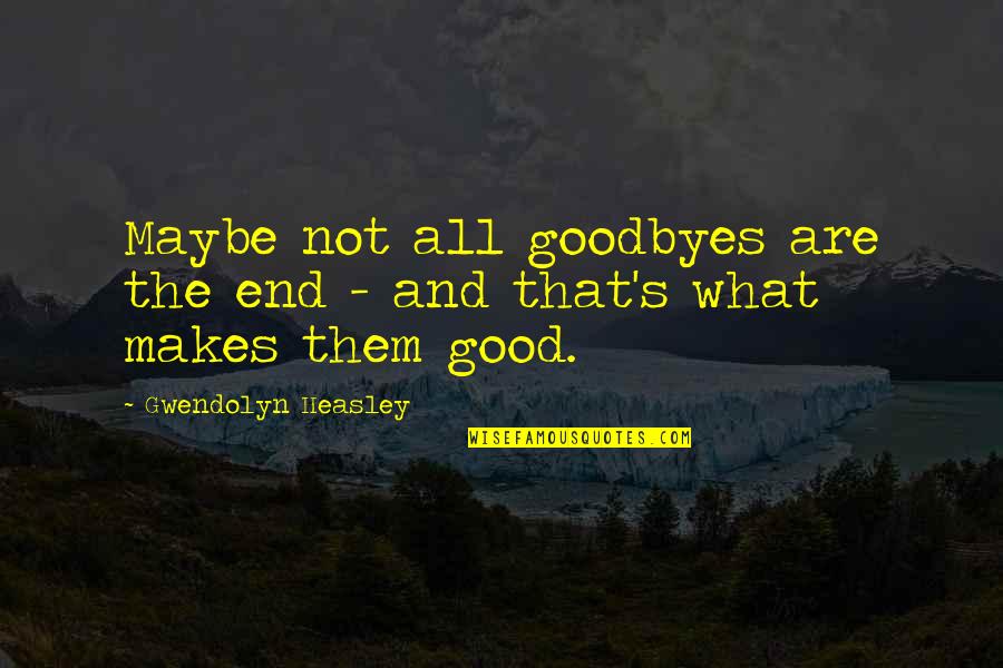 Missing Your Big Sister Quotes By Gwendolyn Heasley: Maybe not all goodbyes are the end - Missing Your Big Sister Quotes By Gwendolyn Heasley: Maybe not all goodbyes are the end -
