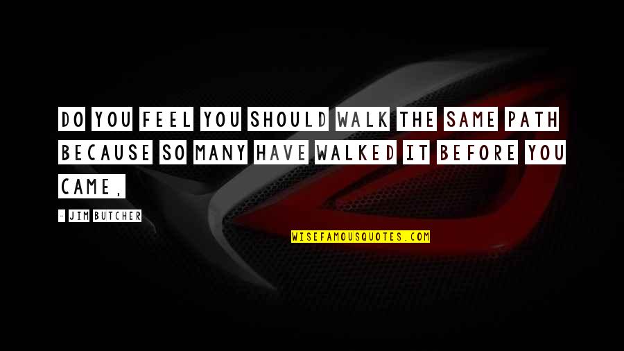 Missing Your Big Sister Quotes By Jim Butcher: Do you feel you should walk the same Missing Your Big Sister Quotes By Jim Butcher: Do you feel you should walk the same