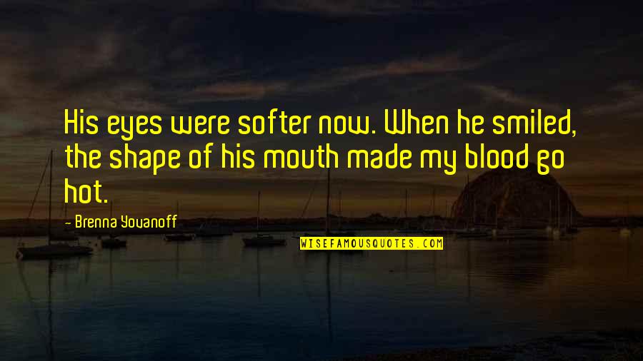 Missing Your Dead Boyfriend Quotes By Brenna Yovanoff: His eyes were softer now. When he smiled, Missing Your Dead Boyfriend Quotes By Brenna Yovanoff: His eyes were softer now. When he smiled,