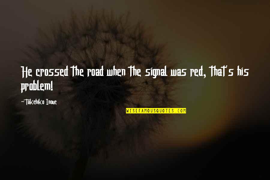 Missing Your Dead Boyfriend Quotes By Takehiko Inoue: He crossed the road when the signal was Missing Your Dead Boyfriend Quotes By Takehiko Inoue: He crossed the road when the signal was