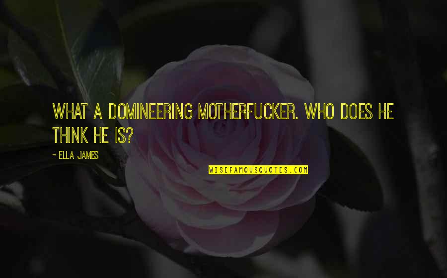 Missing Your Dead Brother Quotes By Ella James: What a domineering motherfucker. Who does he think