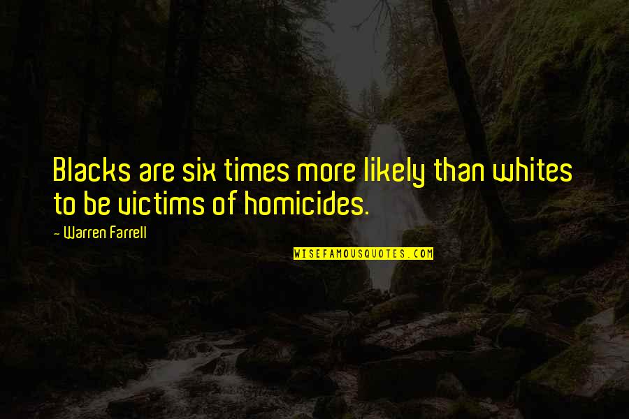 Missing Your Deployed Husband Quotes By Warren Farrell: Blacks are six times more likely than whites