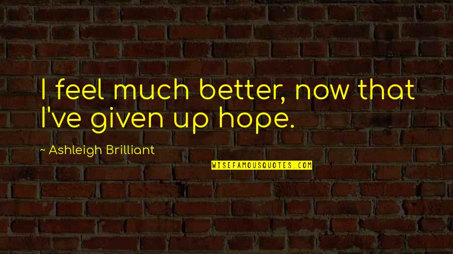 Missing Your Ex Girlfriend Quotes By Ashleigh Brilliant: I feel much better, now that I've given