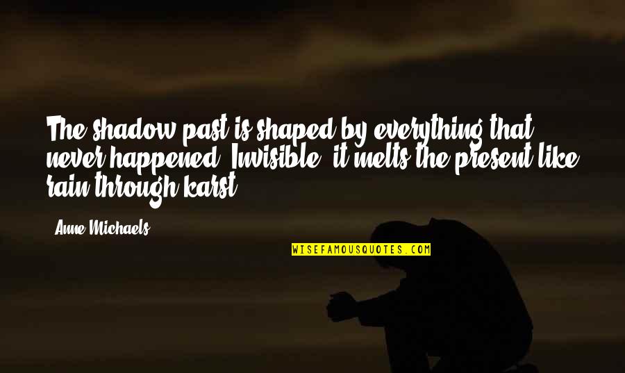 Missing Your Family And Friends Quotes By Anne Michaels: The shadow past is shaped by everything that Missing Your Family And Friends Quotes By Anne Michaels: The shadow past is shaped by everything that