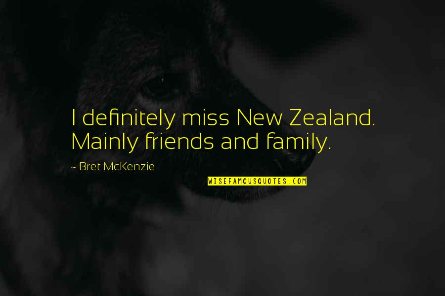 Missing Your Family And Friends Quotes By Bret McKenzie: I definitely miss New Zealand. Mainly friends and Missing Your Family And Friends Quotes By Bret McKenzie: I definitely miss New Zealand. Mainly friends and