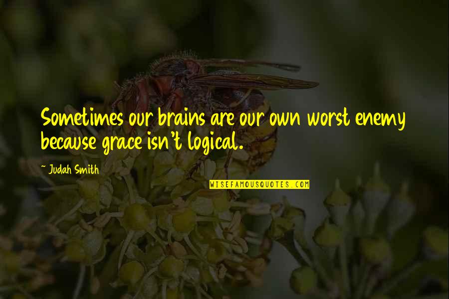 Missing Your Family And Friends Quotes By Judah Smith: Sometimes our brains are our own worst enemy