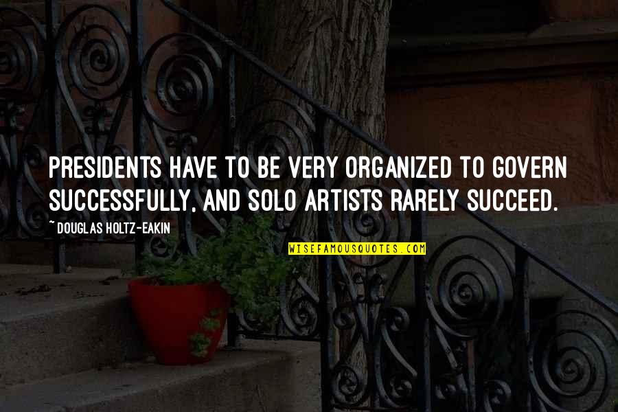 Missing Your High School Friends Quotes By Douglas Holtz-Eakin: Presidents have to be very organized to govern Missing Your High School Friends Quotes By Douglas Holtz-Eakin: Presidents have to be very organized to govern