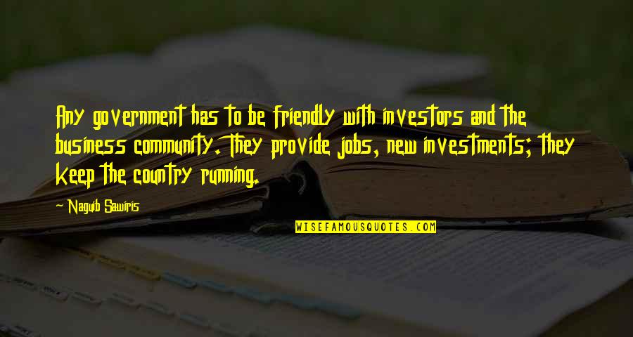 Missing Your Long Distance Boyfriend Quotes By Naguib Sawiris: Any government has to be friendly with investors Missing Your Long Distance Boyfriend Quotes By Naguib Sawiris: Any government has to be friendly with investors
