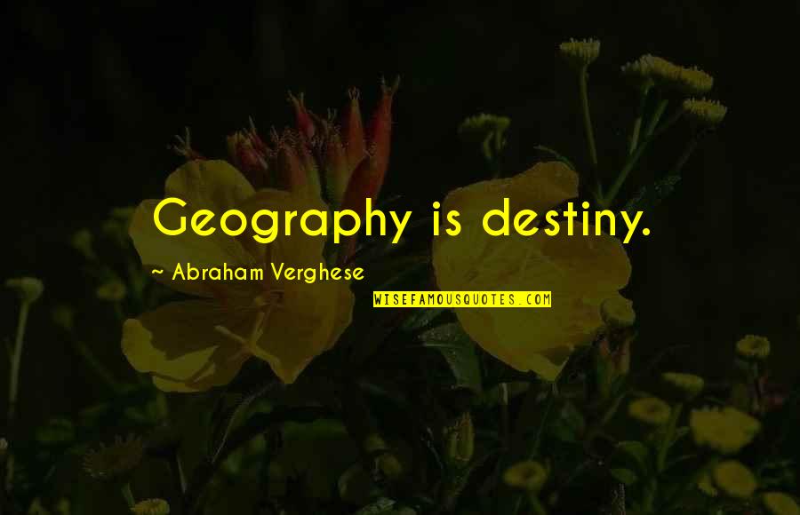 Missing Your Loss Baby Quotes By Abraham Verghese: Geography is destiny.