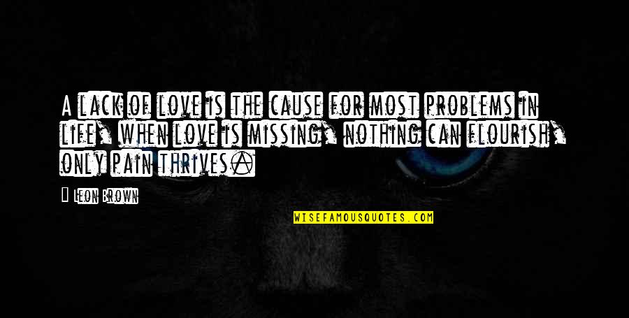 Missing Your Love Of Your Life Quotes By Leon Brown: A lack of love is the cause for