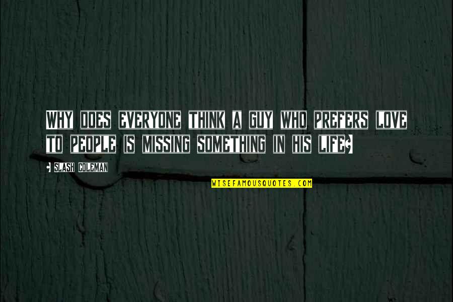 Missing Your Love Of Your Life Quotes By Slash Coleman: Why does everyone think a guy who prefers