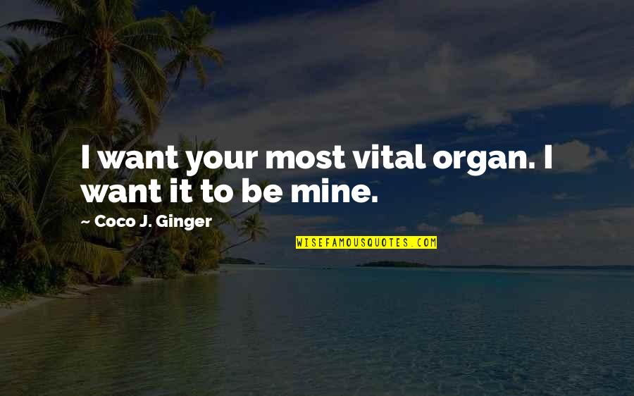 Missing Your Love Quotes By Coco J. Ginger: I want your most vital organ. I want