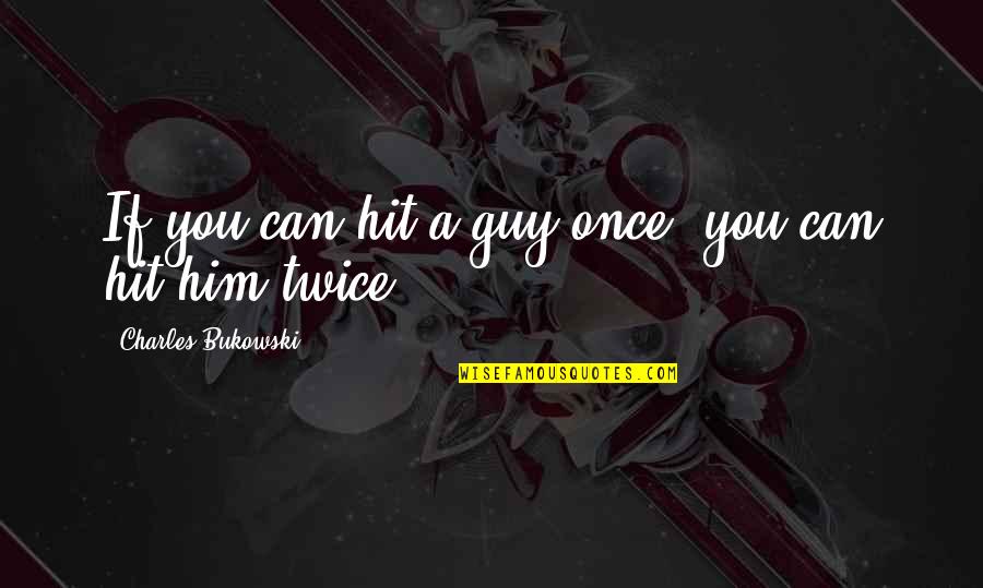 Missing Your Loved One Quotes By Charles Bukowski: If you can hit a guy once, you