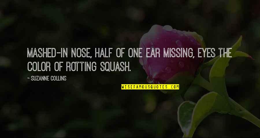 Missing Your Other Half Quotes By Suzanne Collins: Mashed-in nose, half of one ear missing, eyes