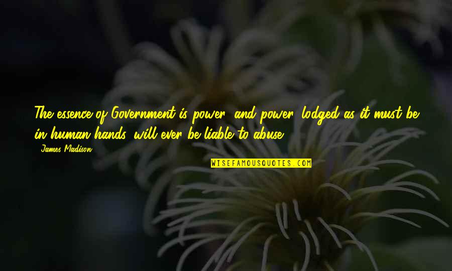 Missing Your Relationship Quotes By James Madison: The essence of Government is power; and power, Missing Your Relationship Quotes By James Madison: The essence of Government is power; and power,