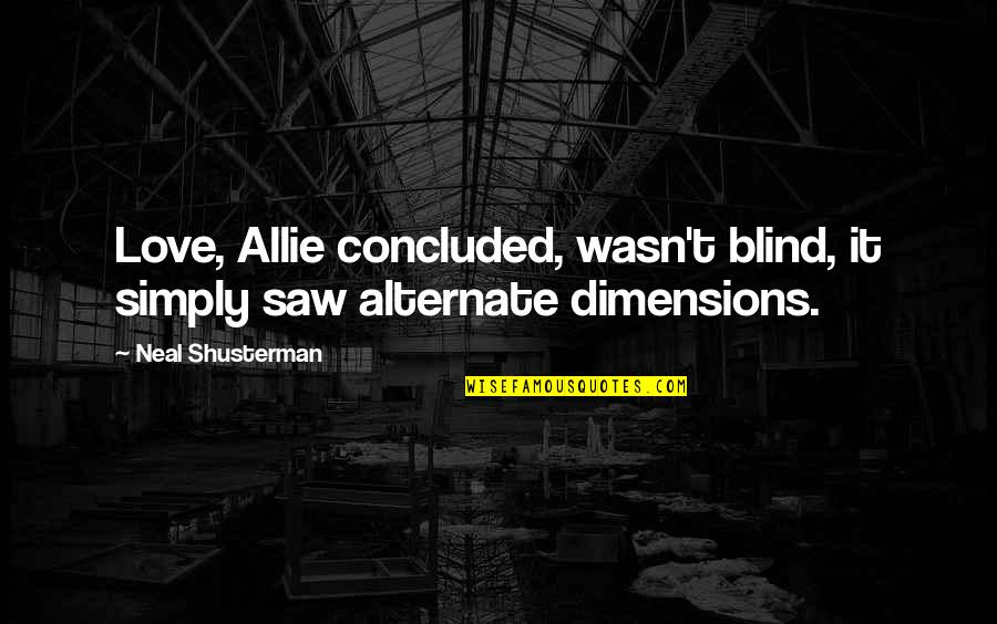 Missing Your Relationship Quotes By Neal Shusterman: Love, Allie concluded, wasn't blind, it simply saw