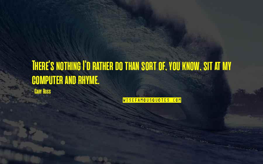 Missing Your Sister In Law Quotes By Gary Ross: There's nothing I'd rather do than sort of,