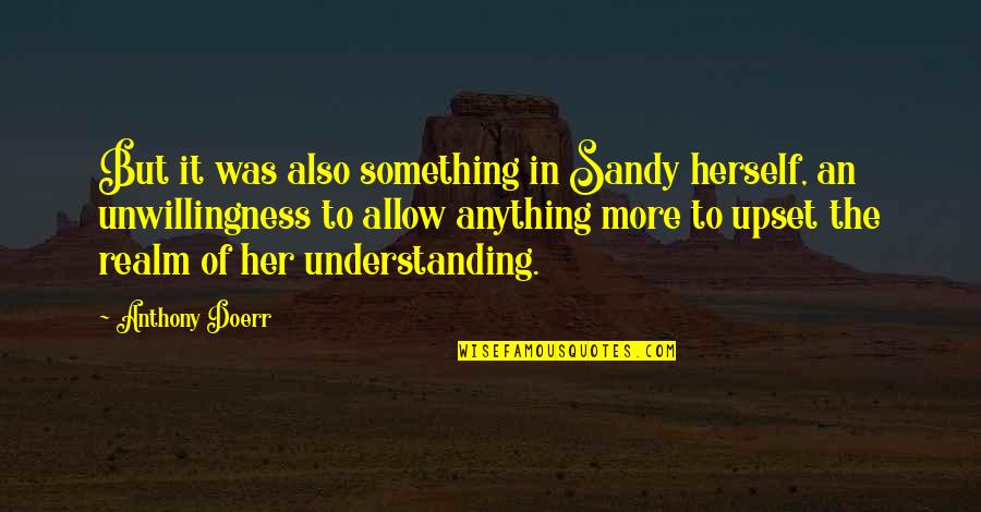 Missing Your Sister Who Died Quotes By Anthony Doerr: But it was also something in Sandy herself, Missing Your Sister Who Died Quotes By Anthony Doerr: But it was also something in Sandy herself,