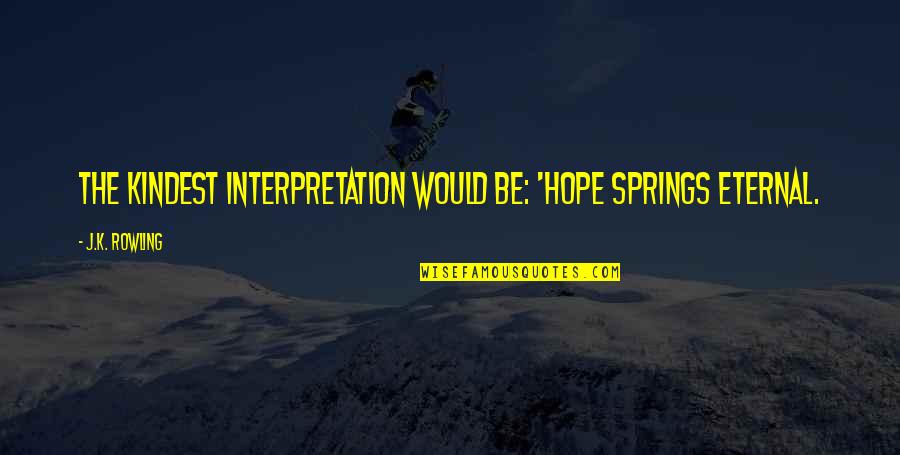 Missing Your True Friends Quotes By J.K. Rowling: The kindest interpretation would be: 'Hope springs eternal.