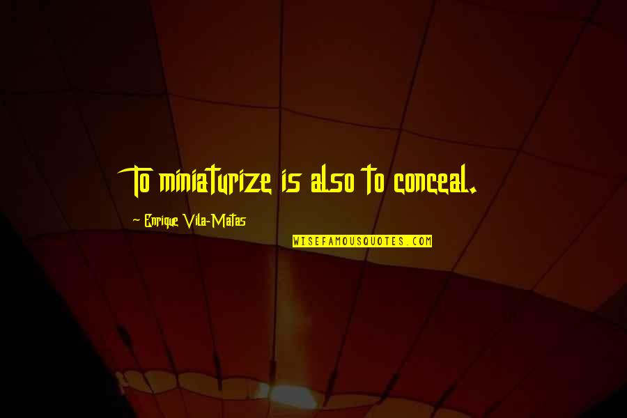 Mission And Evangelism Quotes By Enrique Vila-Matas: To miniaturize is also to conceal.