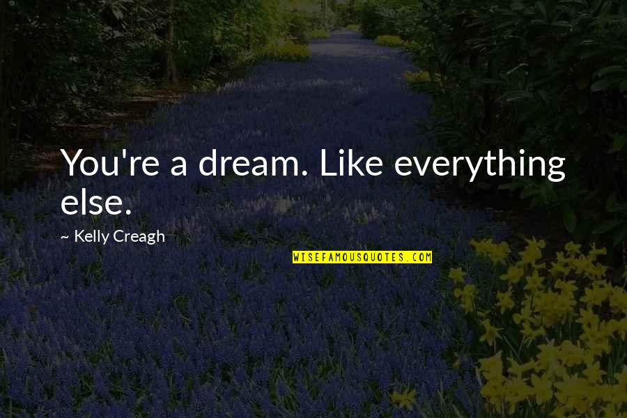 Mission And Evangelism Quotes By Kelly Creagh: You're a dream. Like everything else.