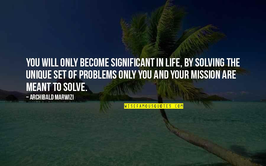 Mission And Purpose Quotes By Archibald Marwizi: You will only become significant in life, by
