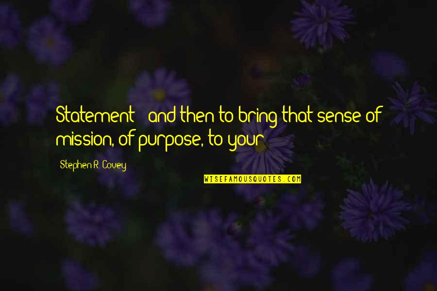 Mission And Purpose Quotes By Stephen R. Covey: Statement - and then to bring that sense Mission And Purpose Quotes By Stephen R. Covey: Statement - and then to bring that sense