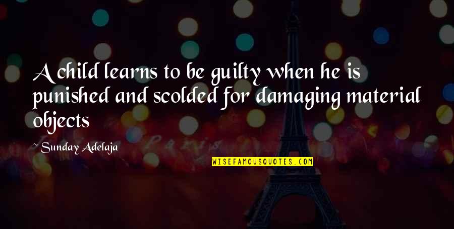 Mission And Purpose Quotes By Sunday Adelaja: A child learns to be guilty when he