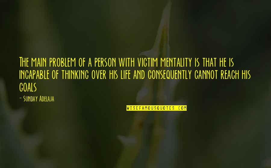 Mission And Purpose Quotes By Sunday Adelaja: The main problem of a person with victim