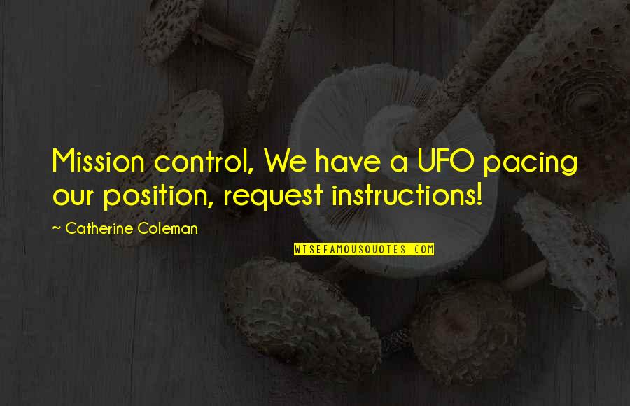 Mission Control Quotes By Catherine Coleman: Mission control, We have a UFO pacing our Mission Control Quotes By Catherine Coleman: Mission control, We have a UFO pacing our