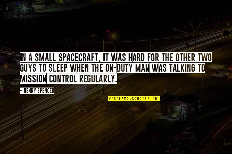 Mission Control Quotes By Henry Spencer: In a small spacecraft, it was hard for