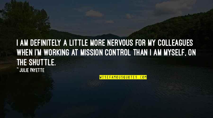 Mission Control Quotes By Julie Payette: I am definitely a little more nervous for