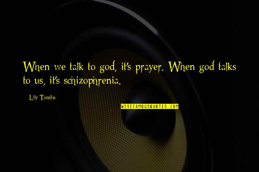 Mission Control Quotes By Lily Tomlin: When we talk to god, it's prayer. When