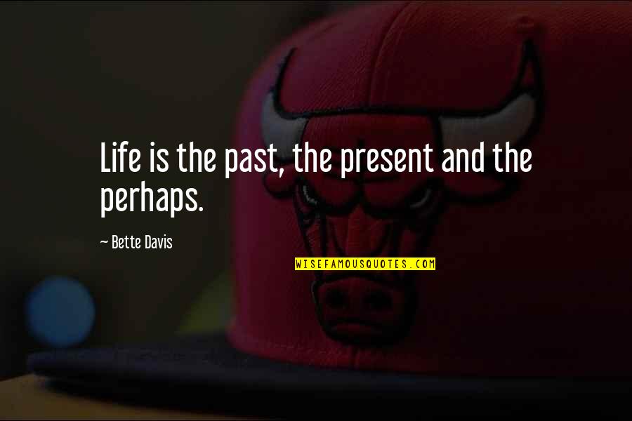 Mission Failed Quotes By Bette Davis: Life is the past, the present and the Mission Failed Quotes By Bette Davis: Life is the past, the present and the