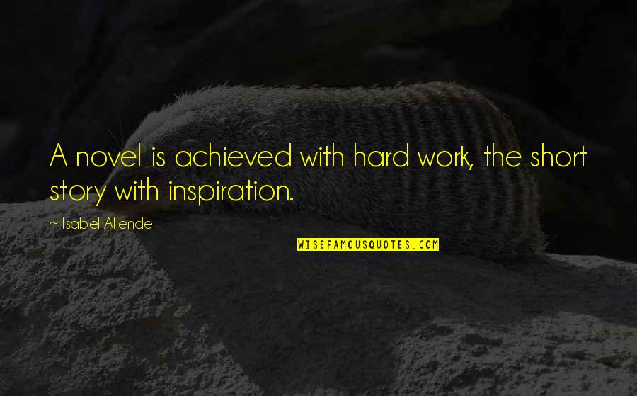 Mission Failed Quotes By Isabel Allende: A novel is achieved with hard work, the