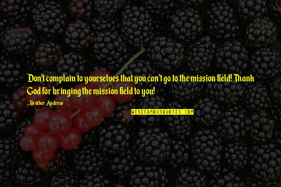 Mission Field Quotes By Brother Andrew: Don't complain to yourselves that you can't go Mission Field Quotes By Brother Andrew: Don't complain to yourselves that you can't go