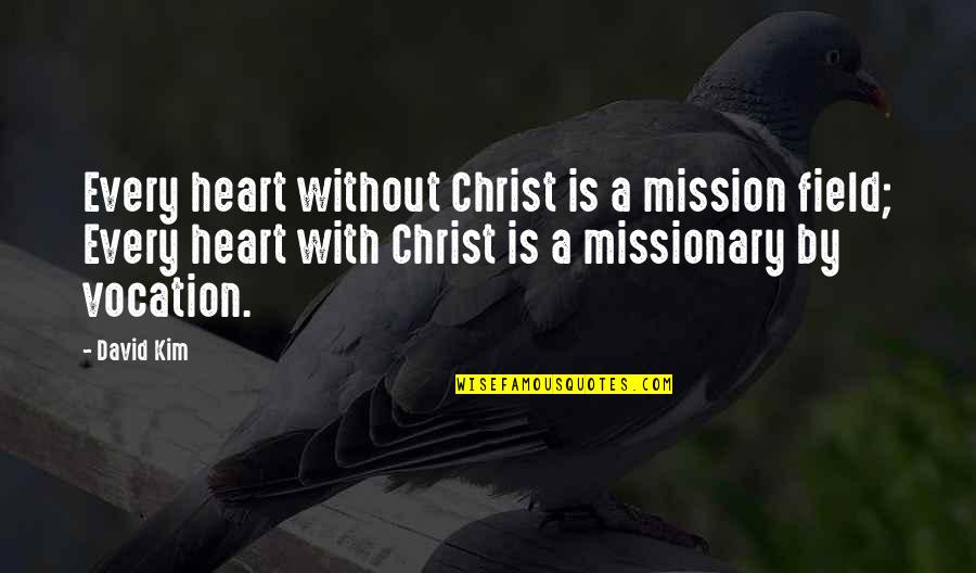 Mission Field Quotes By David Kim: Every heart without Christ is a mission field; Mission Field Quotes By David Kim: Every heart without Christ is a mission field;
