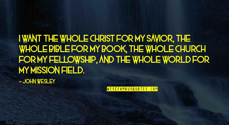 Mission Field Quotes By John Wesley: I want the whole Christ for my Savior, Mission Field Quotes By John Wesley: I want the whole Christ for my Savior,